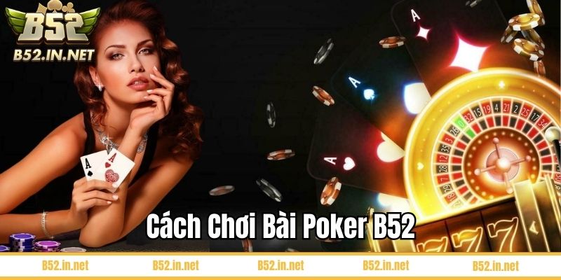 Cách chơi bài Poker B52